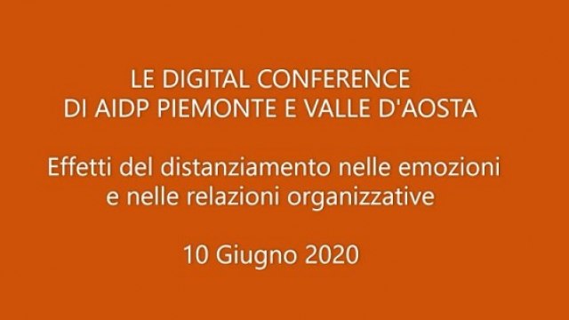 Le digital conference di aidp piemonte e valle d'aosta Effetti del distanziamento nelle emozioni e nelle relazioni organizzative - 10 Giugno 2020